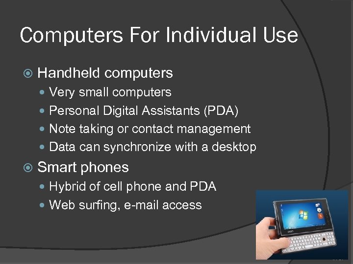 Computers For Individual Use Handheld computers Very small computers Personal Digital Assistants (PDA) Note