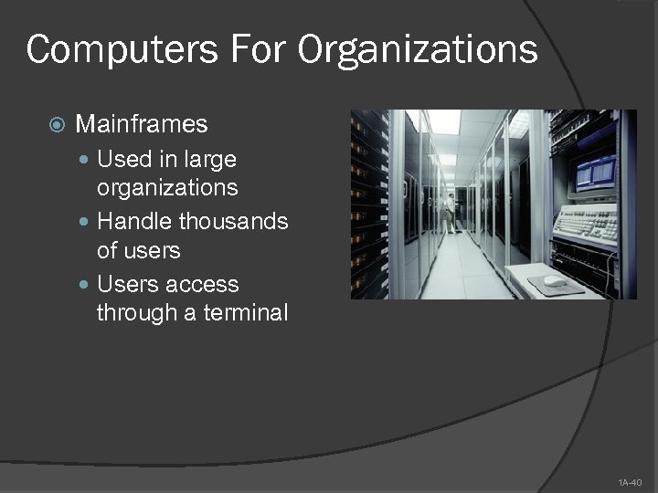 Computers For Organizations Mainframes Used in large organizations Handle thousands of users Users access