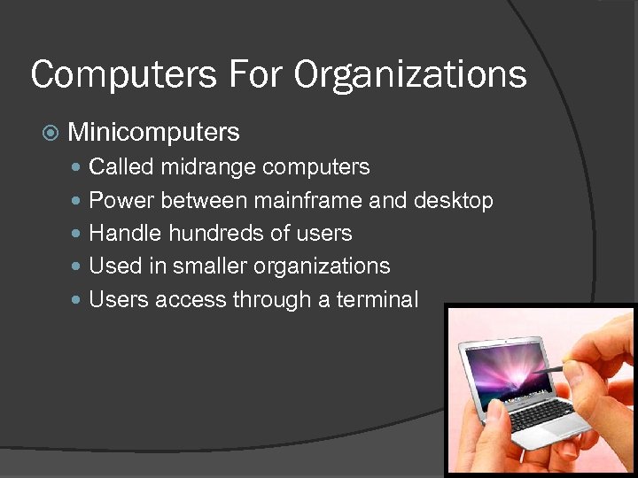 Computers For Organizations Minicomputers Called midrange computers Power between mainframe and desktop Handle hundreds