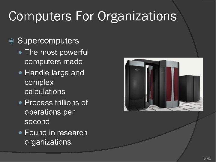 Computers For Organizations Supercomputers The most powerful computers made Handle large and complex calculations