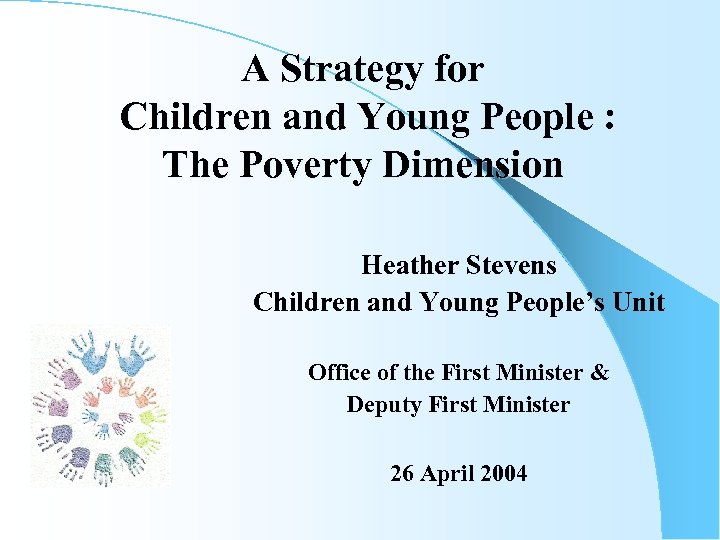 A Strategy for Children and Young People : The Poverty Dimension Heather Stevens Children