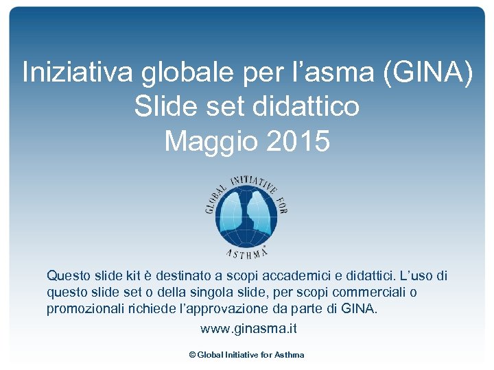 Iniziativa globale per l’asma (GINA) Slide set didattico Maggio 2015 Questo slide kit è