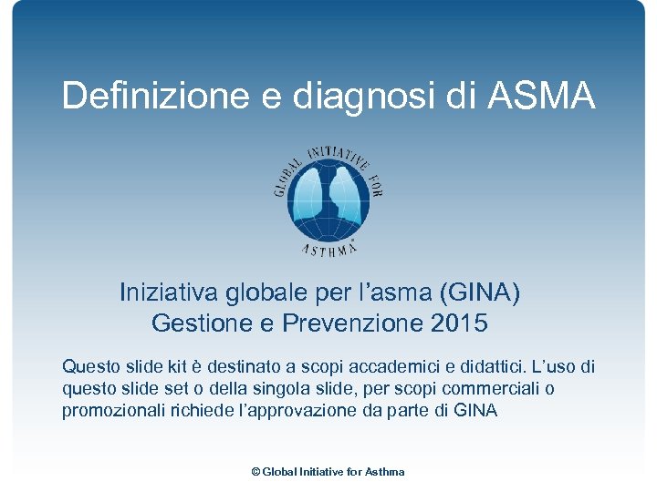 Definizione e diagnosi di ASMA Iniziativa globale per l’asma (GINA) Gestione e Prevenzione 2015