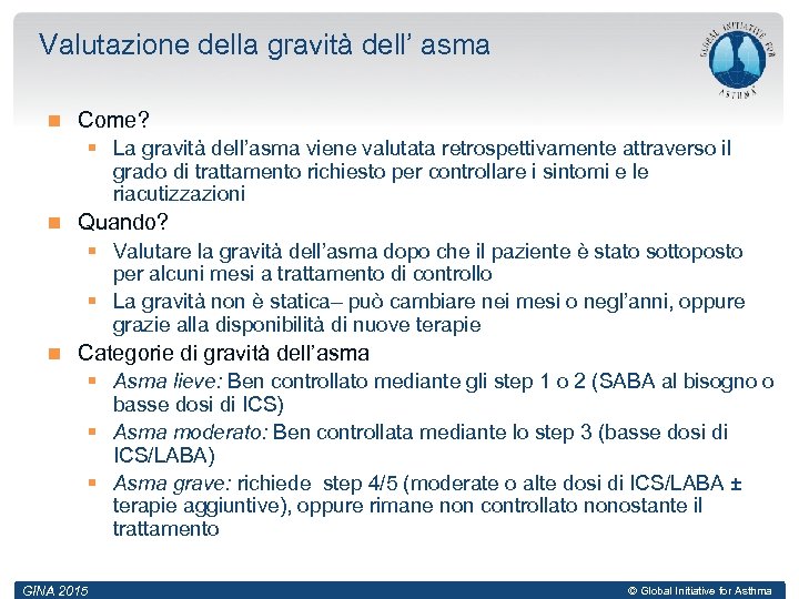 Valutazione della gravità dell’ asma Come? § La gravità dell’asma viene valutata retrospettivamente attraverso