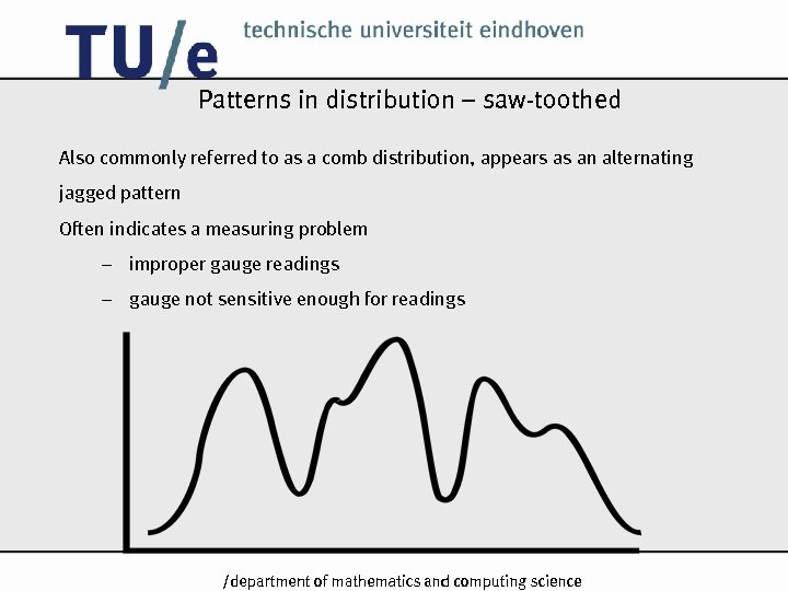 Patterns in distribution – saw-toothed Also commonly referred to as a comb distribution, appears
