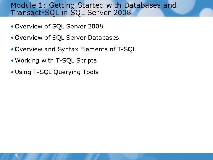 Module 1: Getting Started with Databases and Transact-SQL in SQL Server 2008 • Overview