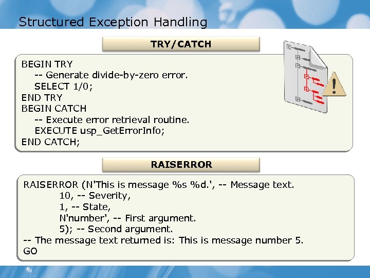 Structured Exception Handling TRY/CATCH BEGIN TRY -- Generate divide-by-zero error. SELECT 1/0; END TRY