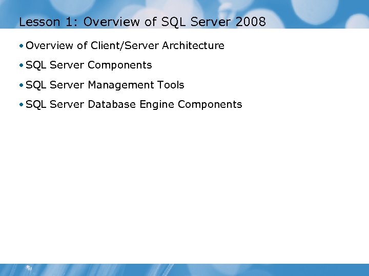 Lesson 1: Overview of SQL Server 2008 • Overview of Client/Server Architecture • SQL