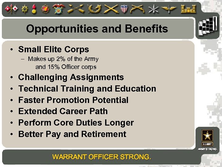 Opportunities and Benefits • Small Elite Corps – Makes up 2% of the Army