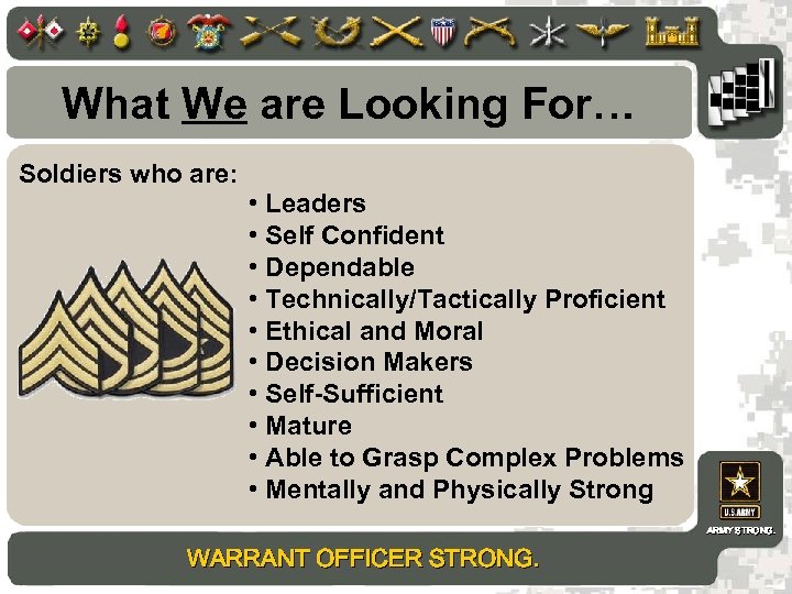 What We are Looking For… Soldiers who are: • Leaders • Self Confident •