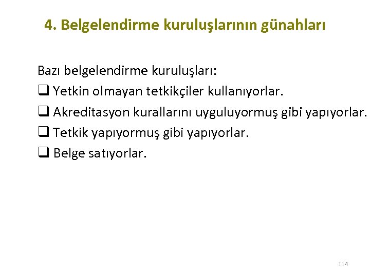 4. Belgelendirme kuruluşlarının günahları Bazı belgelendirme kuruluşları: q Yetkin olmayan tetkikçiler kullanıyorlar. q Akreditasyon