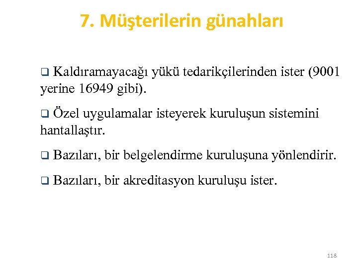 7. Müşterilerin günahları q Kaldıramayacağı yükü tedarikçilerinden ister (9001 yerine 16949 gibi). q Özel