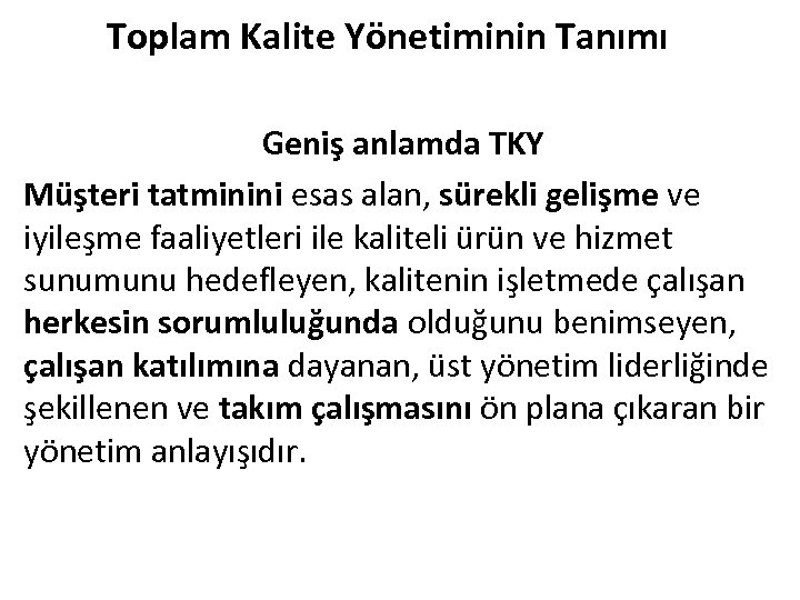 Toplam Kalite Yönetiminin Tanımı Geniş anlamda TKY Müşteri tatminini esas alan, sürekli gelişme ve