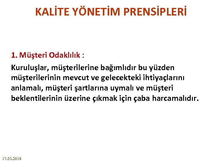 KALİTE YÖNETİM PRENSİPLERİ 1. Müşteri Odaklılık : Kuruluşlar, müşterilerine bağımlıdır bu yüzden müşterilerinin mevcut