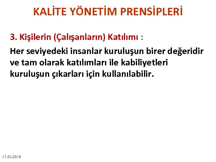 KALİTE YÖNETİM PRENSİPLERİ 3. Kişilerin (Çalışanların) Katılımı : Her seviyedeki insanlar kuruluşun birer değeridir