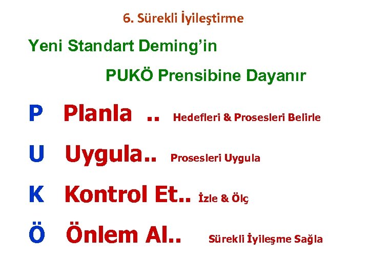 6. Sürekli İyileştirme Yeni Standart Deming’in PUKÖ Prensibine Dayanır P Planla. . Hedefleri &