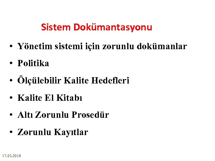 Sistem Dokümantasyonu • Yönetim sistemi için zorunlu dokümanlar • Politika • Ölçülebilir Kalite Hedefleri