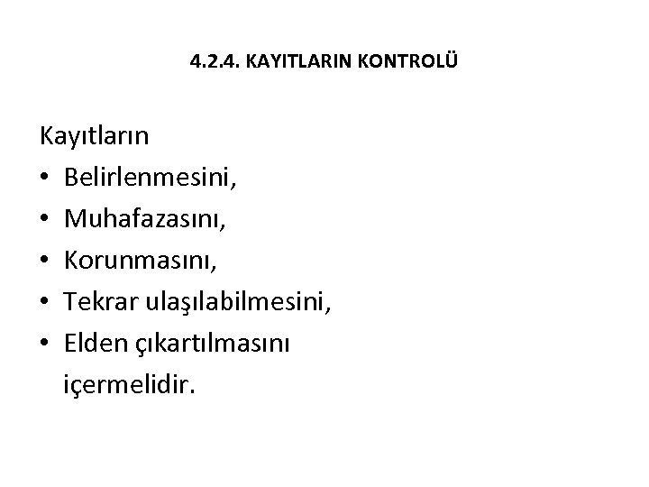 4. 2. 4. KAYITLARIN KONTROLÜ Kayıtların • Belirlenmesini, • Muhafazasını, • Korunmasını, • Tekrar