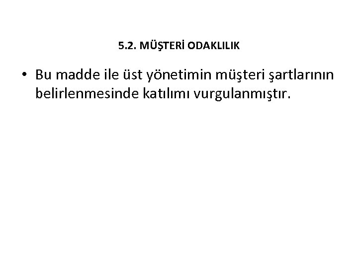 5. 2. MÜŞTERİ ODAKLILIK • Bu madde ile üst yönetimin müşteri şartlarının belirlenmesinde katılımı