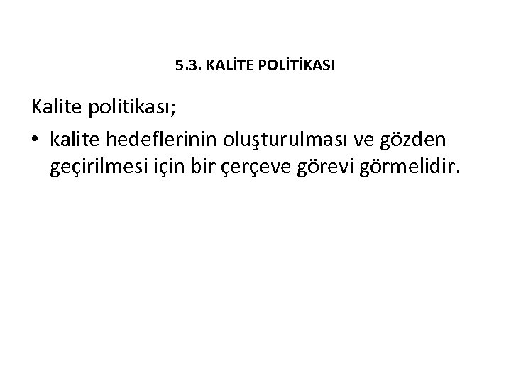 5. 3. KALİTE POLİTİKASI Kalite politikası; • kalite hedeflerinin oluşturulması ve gözden geçirilmesi için