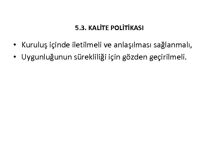 5. 3. KALİTE POLİTİKASI • Kuruluş içinde iletilmeli ve anlaşılması sağlanmalı, • Uygunluğunun sürekliliği