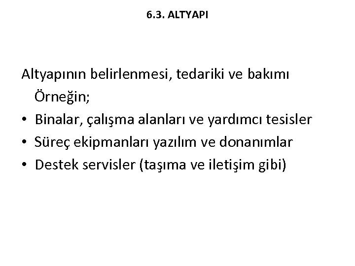 6. 3. ALTYAPI Altyapının belirlenmesi, tedariki ve bakımı Örneğin; • Binalar, çalışma alanları ve