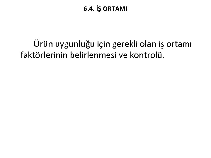 6. 4. İŞ ORTAMI Ürün uygunluğu için gerekli olan iş ortamı faktörlerinin belirlenmesi ve