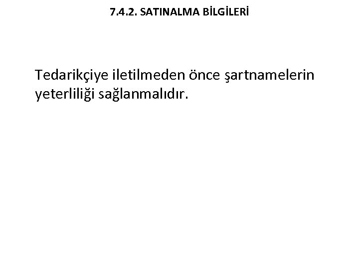 7. 4. 2. SATINALMA BİLGİLERİ Tedarikçiye iletilmeden önce şartnamelerin yeterliliği sağlanmalıdır. 