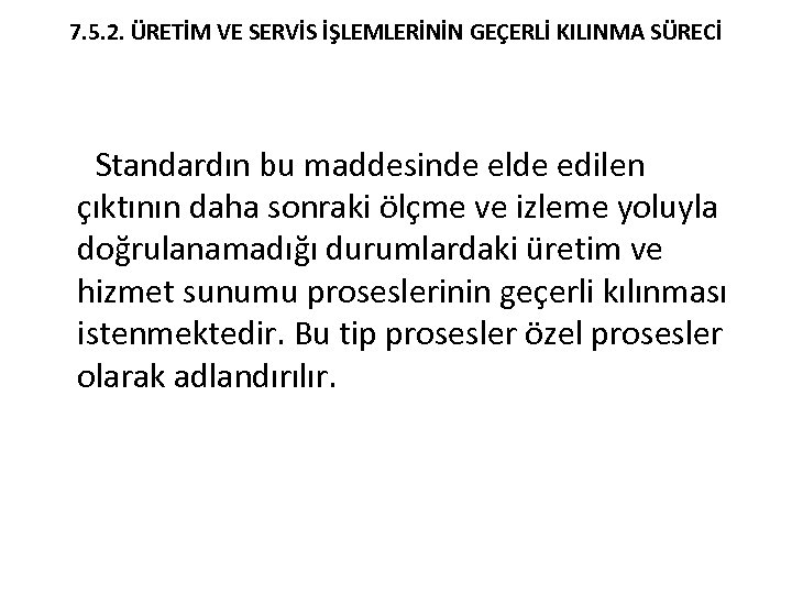 7. 5. 2. ÜRETİM VE SERVİS İŞLEMLERİNİN GEÇERLİ KILINMA SÜRECİ Standardın bu maddesinde elde