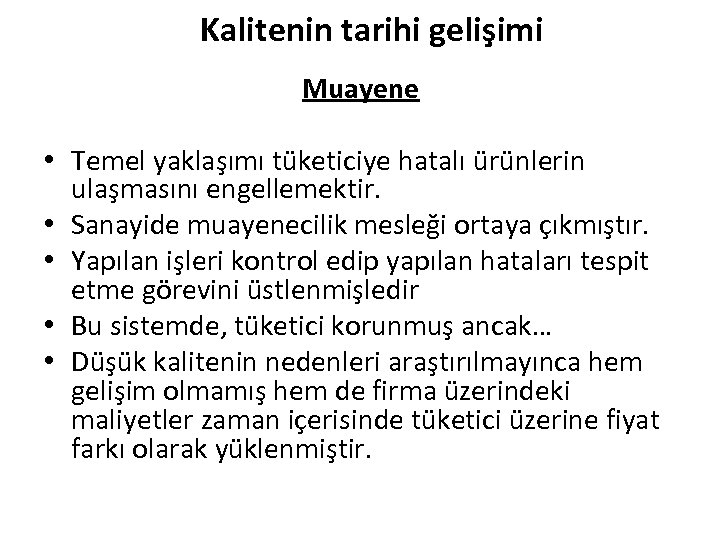 Kalitenin tarihi gelişimi Muayene • Temel yaklaşımı tüketiciye hatalı ürünlerin ulaşmasını engellemektir. • Sanayide