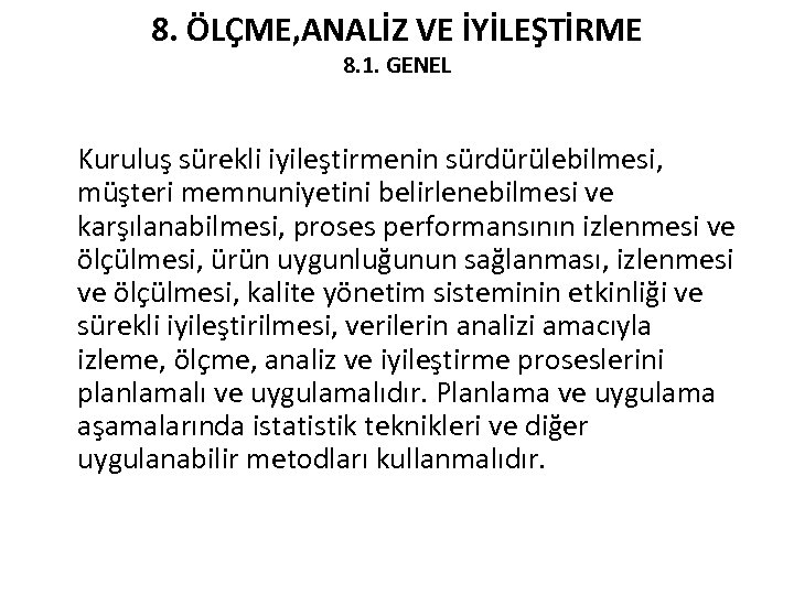 8. ÖLÇME, ANALİZ VE İYİLEŞTİRME 8. 1. GENEL Kuruluş sürekli iyileştirmenin sürdürülebilmesi, müşteri memnuniyetini