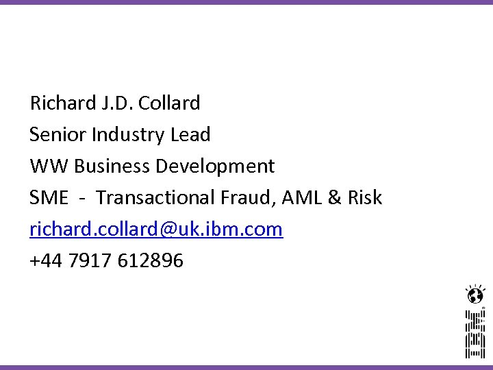 Richard J. D. Collard Senior Industry Lead WW Business Development SME - Transactional Fraud,