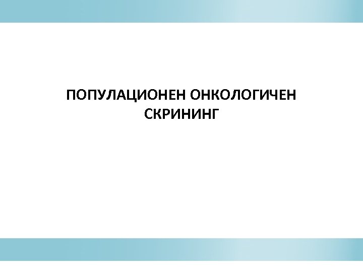 ПОПУЛАЦИОНЕН ОНКОЛОГИЧЕН СКРИНИНГ 