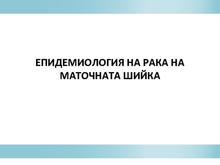 ЕПИДЕМИОЛОГИЯ НА РАКА НА МАТОЧНАТА ШИЙКА 