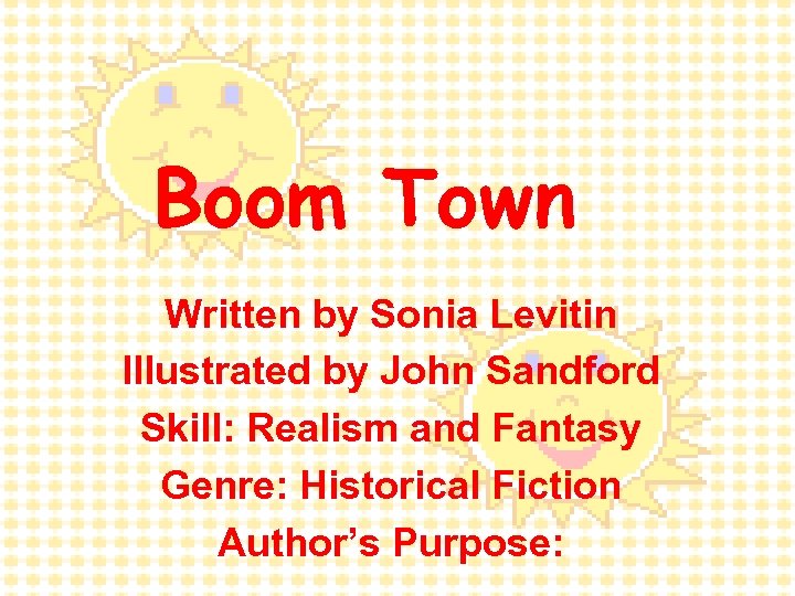 Boom Town Written by Sonia Levitin Illustrated by John Sandford Skill: Realism and Fantasy