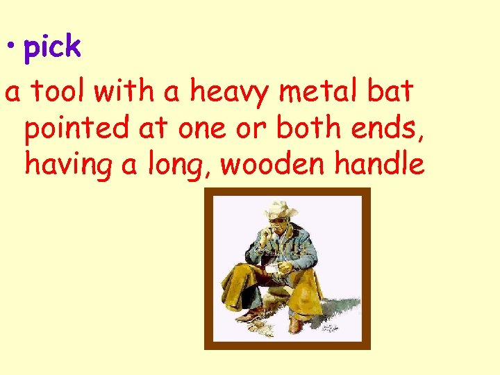  • pick a tool with a heavy metal bat pointed at one or