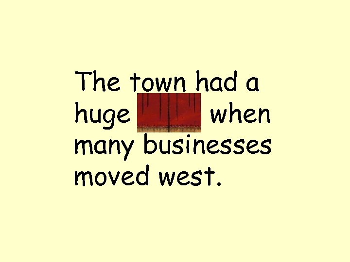 The town had a huge boom when many businesses moved west. 