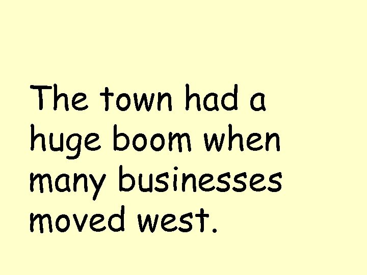 The town had a huge boom when many businesses moved west. 