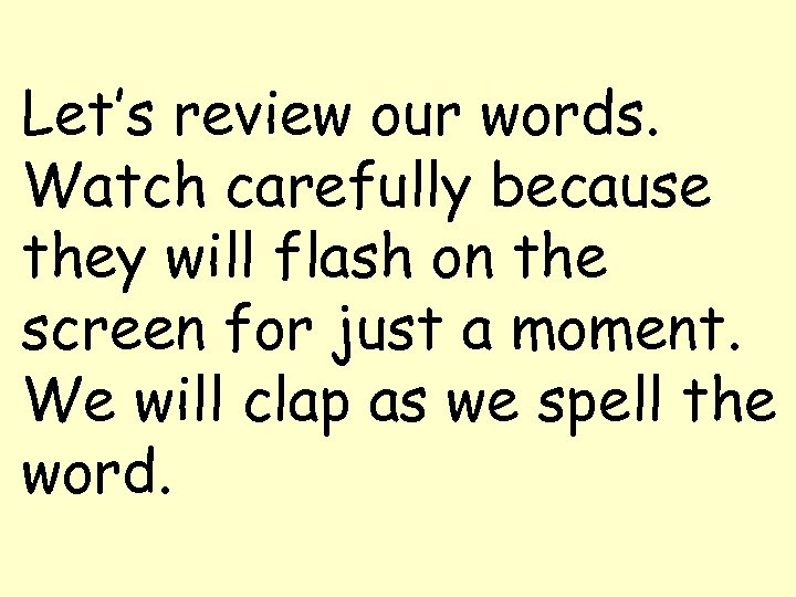 Let’s review our words. Watch carefully because they will flash on the screen for