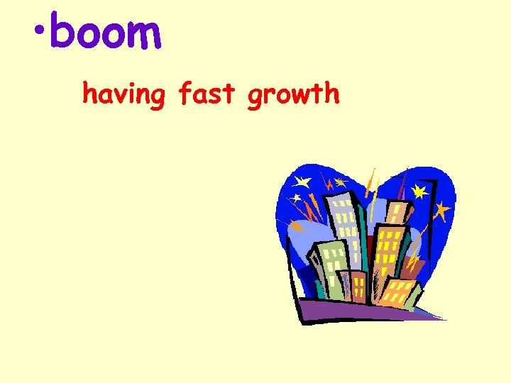  • boom having fast growth 