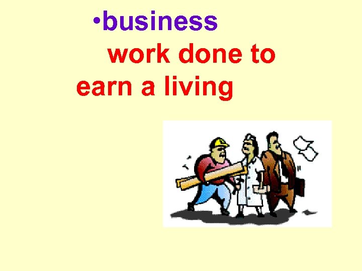  • business work done to earn a living 