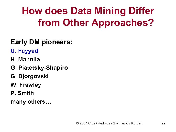 How does Data Mining Differ from Other Approaches? Early DM pioneers: U. Fayyad H.