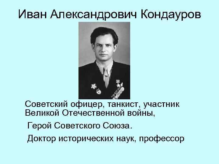 Иван Александрович Кондауров Советский офицер, танкист, участник Великой Отечественной войны, Герой Советского Союза. Доктор