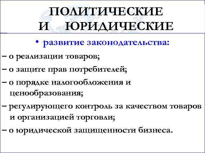 ПОЛИТИЧЕСКИЕ И ЮРИДИЧЕСКИЕ • развитие законодательства: – о реализации товаров; – о защите прав