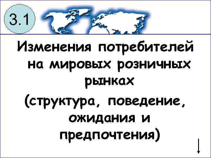 3. 1 Изменения потребителей на мировых розничных рынках (структура, поведение, ожидания и предпочтения) 