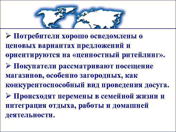 Ø Потребители хорошо осведомлены о ценовых вариантах предложений и ориентируются на «ценностный ритейлинг» .