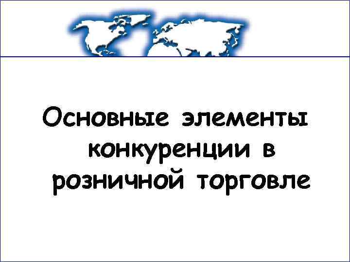 Основные элементы конкуренции в розничной торговле 