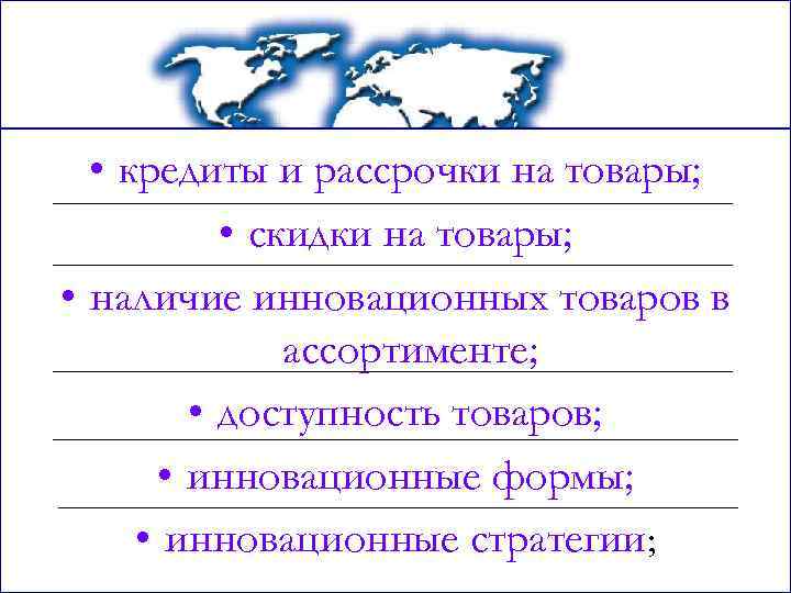  • кредиты и рассрочки на товары; • скидки на товары; • наличие инновационных