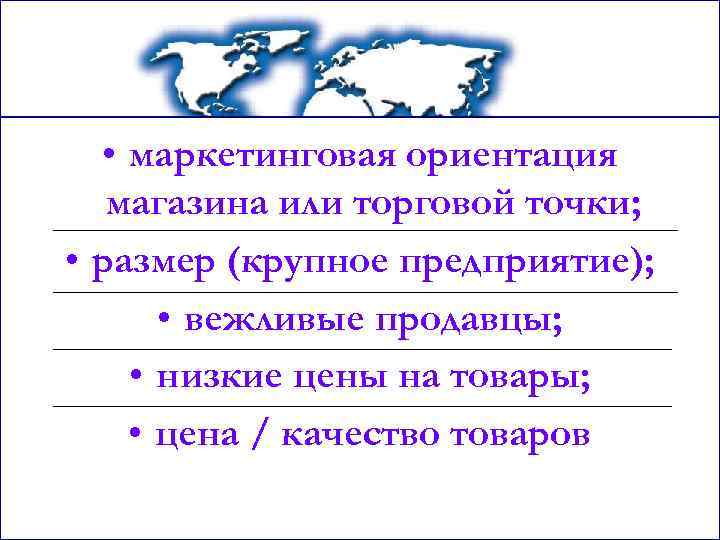  • маркетинговая ориентация магазина или торговой точки; • размер (крупное предприятие); • вежливые