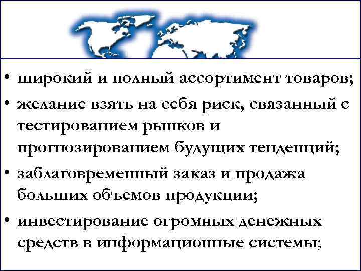  • широкий и полный ассортимент товаров; • желание взять на себя риск, связанный